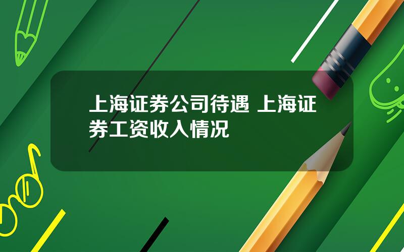 上海证券公司待遇 上海证券工资收入情况